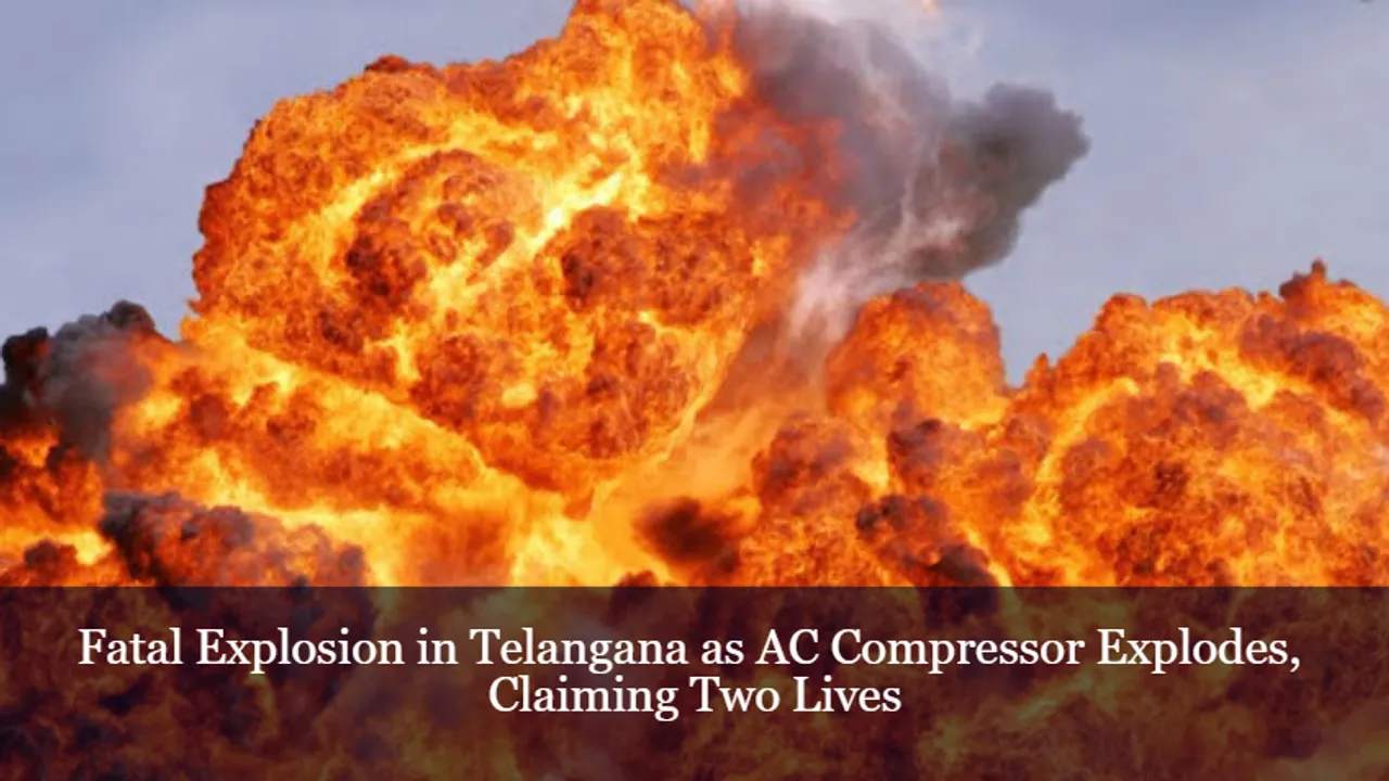 Fatal Explosion in Telangana as AC Compressor Explodes, Claiming Two Lives