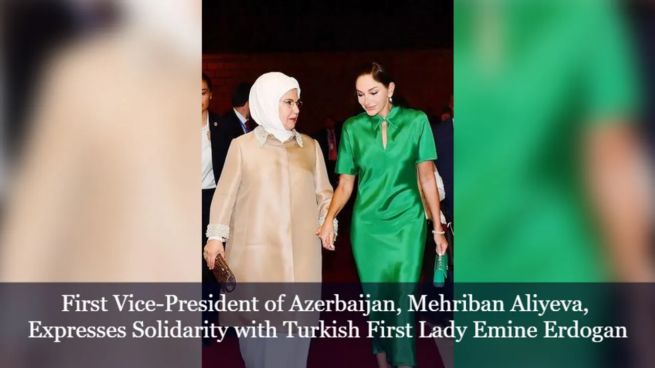 First Vice-President of Azerbaijan, Mehriban Aliyeva, Expresses Solidarity with Turkish First Lady Emine Erdogan