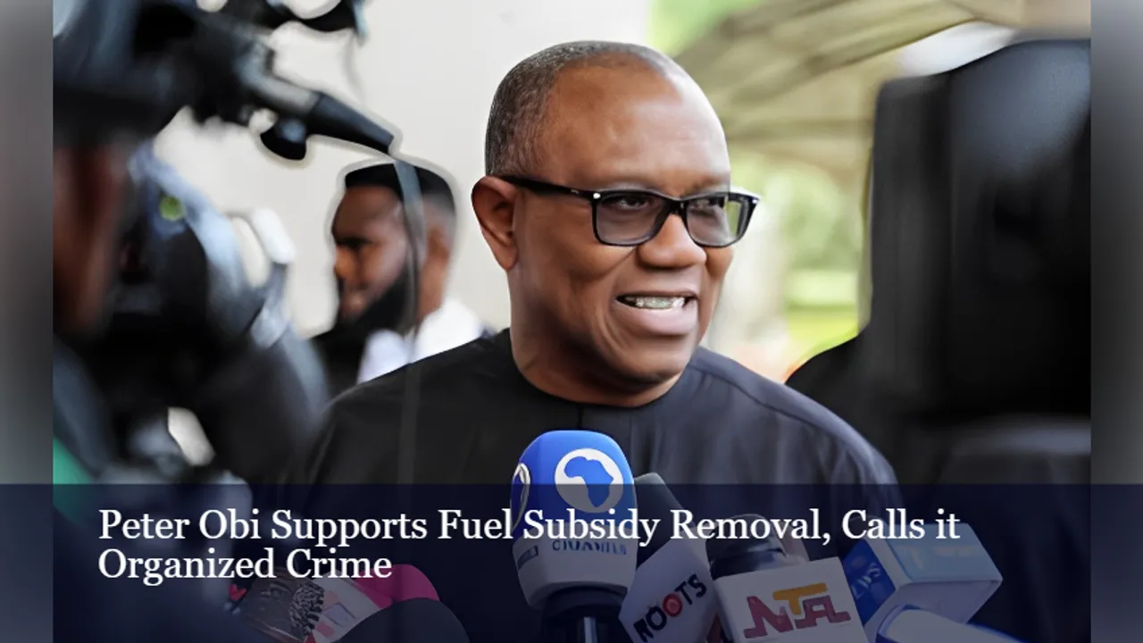 Peter Obi Supports Fuel Subsidy Removal, Calls it Organized Crime