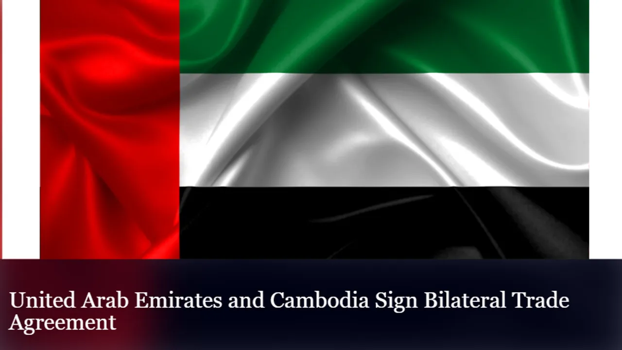 United Arab Emirates and Cambodia Sign Bilateral Trade Agreement