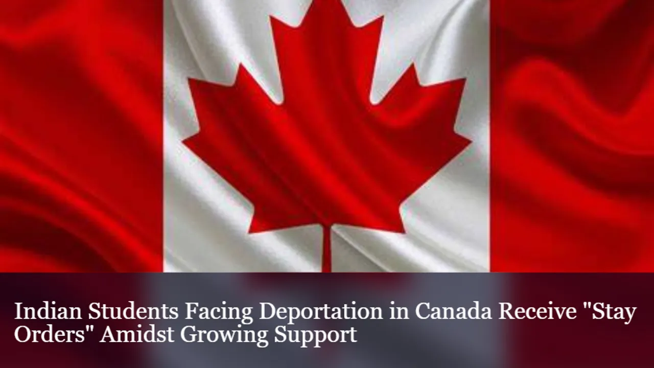 Indian Students Facing Deportation in Canada Receive "Stay Orders" Amidst Growing Support