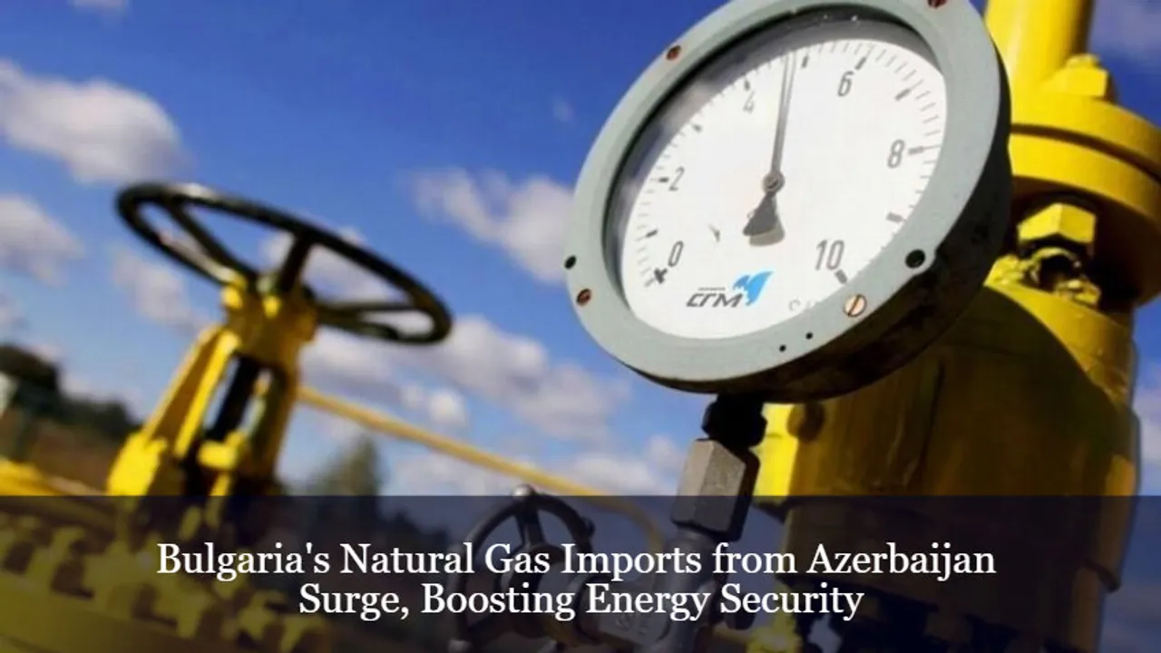 Bulgaria's Natural Gas Imports from Azerbaijan Surge, Boosting Energy Security