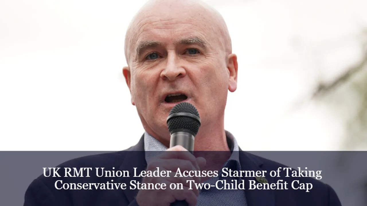 UK RMT Union Leader Accuses Starmer of Taking Conservative Stance on Two-Child Benefit Cap