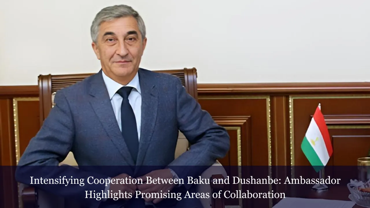 Intensifying Cooperation Between Baku and Dushanbe: Ambassador Highlights Promising Areas of Collaboration