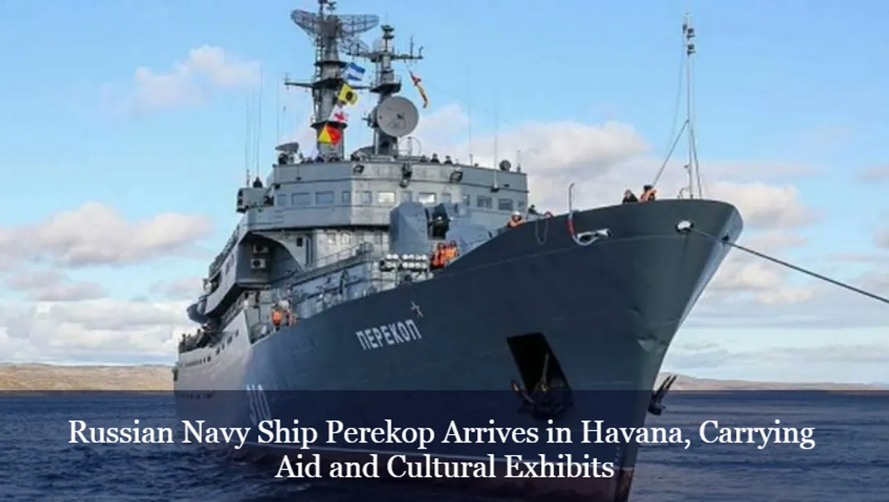 Russian Navy Ship Perekop Arrives in Havana, Carrying Aid and Cultural Exhibits