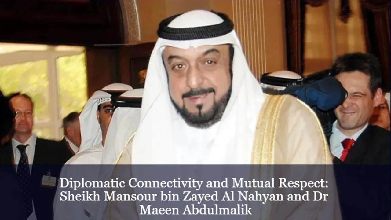 Diplomatic Connectivity and Mutual Respect Sheikh Mansour bin Zayed Al Nahyan and Dr Maeen