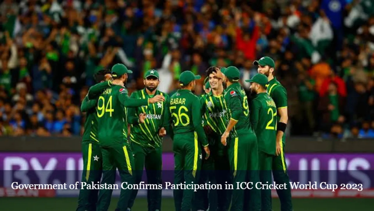 Government of Pakistan Confirms Participation in ICC Cricket World Cup 2023