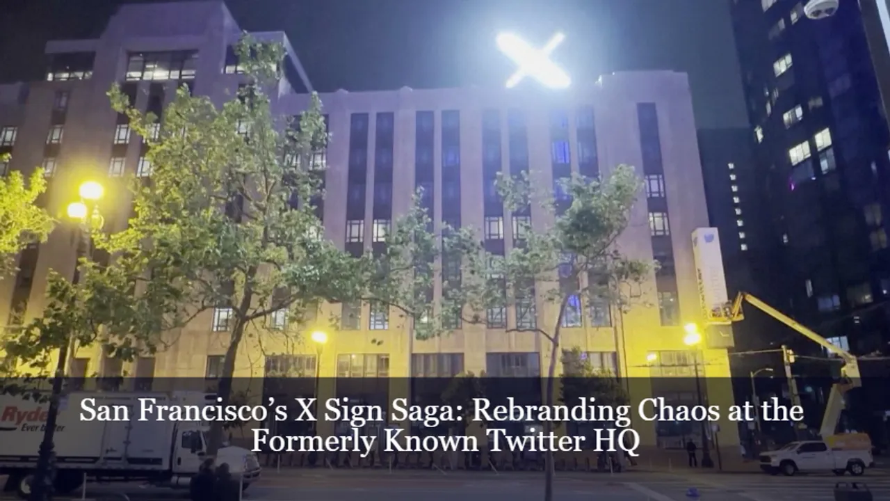 San Francisco's X Sign Saga: Rebranding Chaos at the Formerly Known Twitter HQ