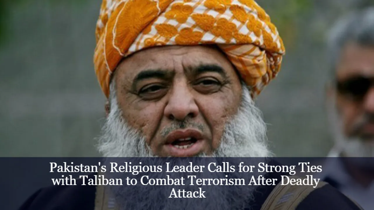 Pakistan's Religious Leader Calls for Strong Ties with Taliban to Combat Terrorism After Deadly Attack