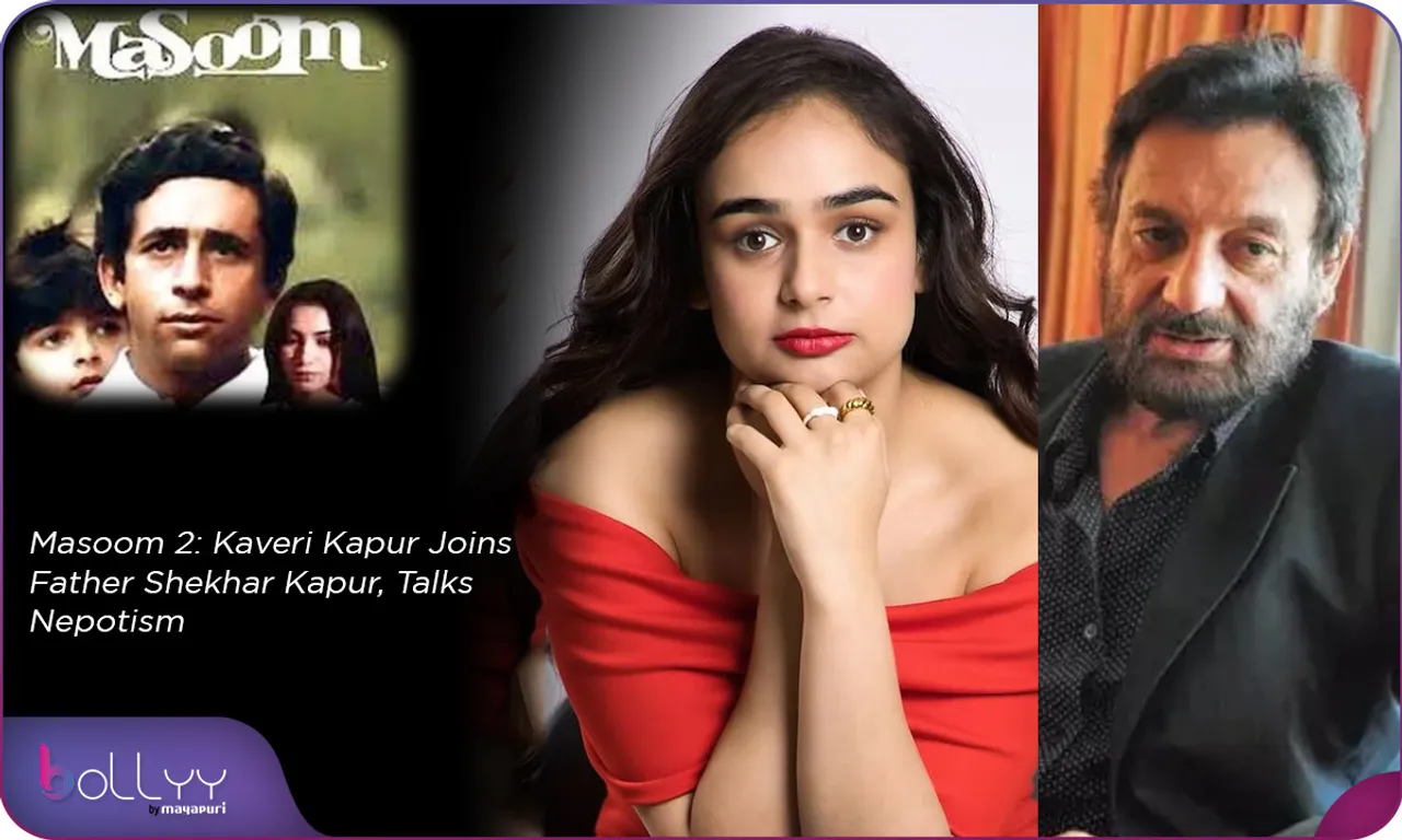 Masoom 2 Kaveri Kapur Joins Father Shekhar Kapur, Talks Nepotism