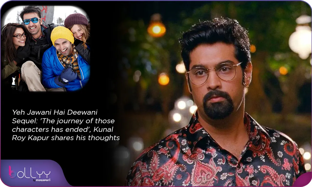 Yeh Jawani Hai Deewani Sequel 'The journey of those characters has ended', Kunal Roy Kapur shares his thoughts