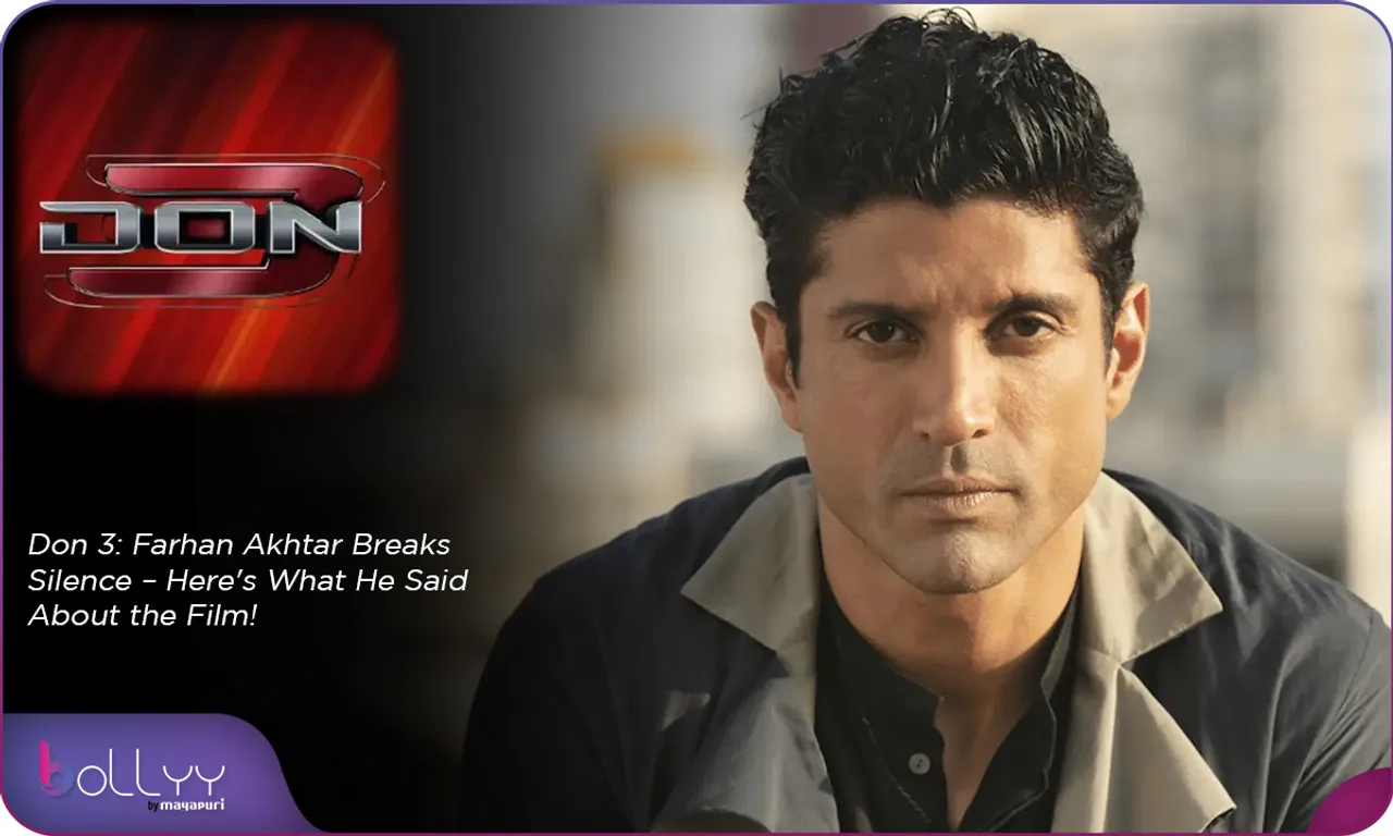 Don 3 latest update Farhan Akhtar Breaks Silence – Here's What He Said About the Film!
