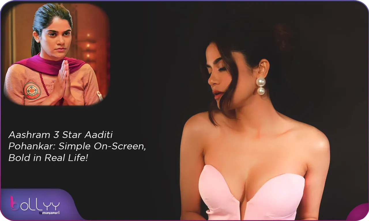Aashram 3 Star Aaditi Pohankar Simple On-Screen, Bold in Real Life!