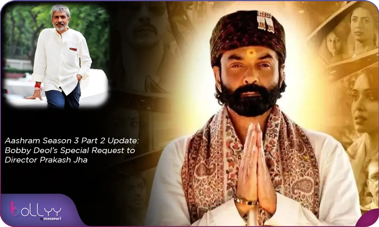 Aashram Season 3 Part 2 Update Bobby Deol’s Special Request to Director Prakash Jha