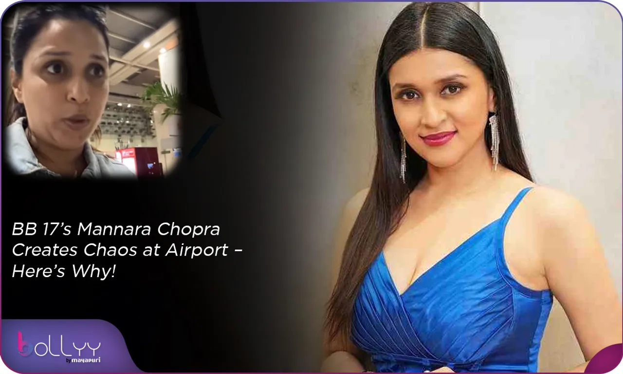 BB 17’s Mannara Chopra Creates Chaos at Airport – Here’s Why!