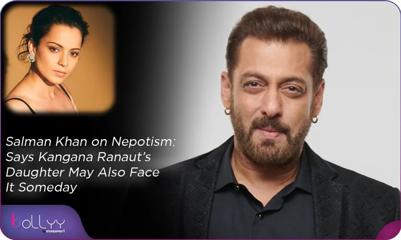 Salman Khan on Nepotism Says Kangana Ranaut’s Daughter May Also Face It Someday