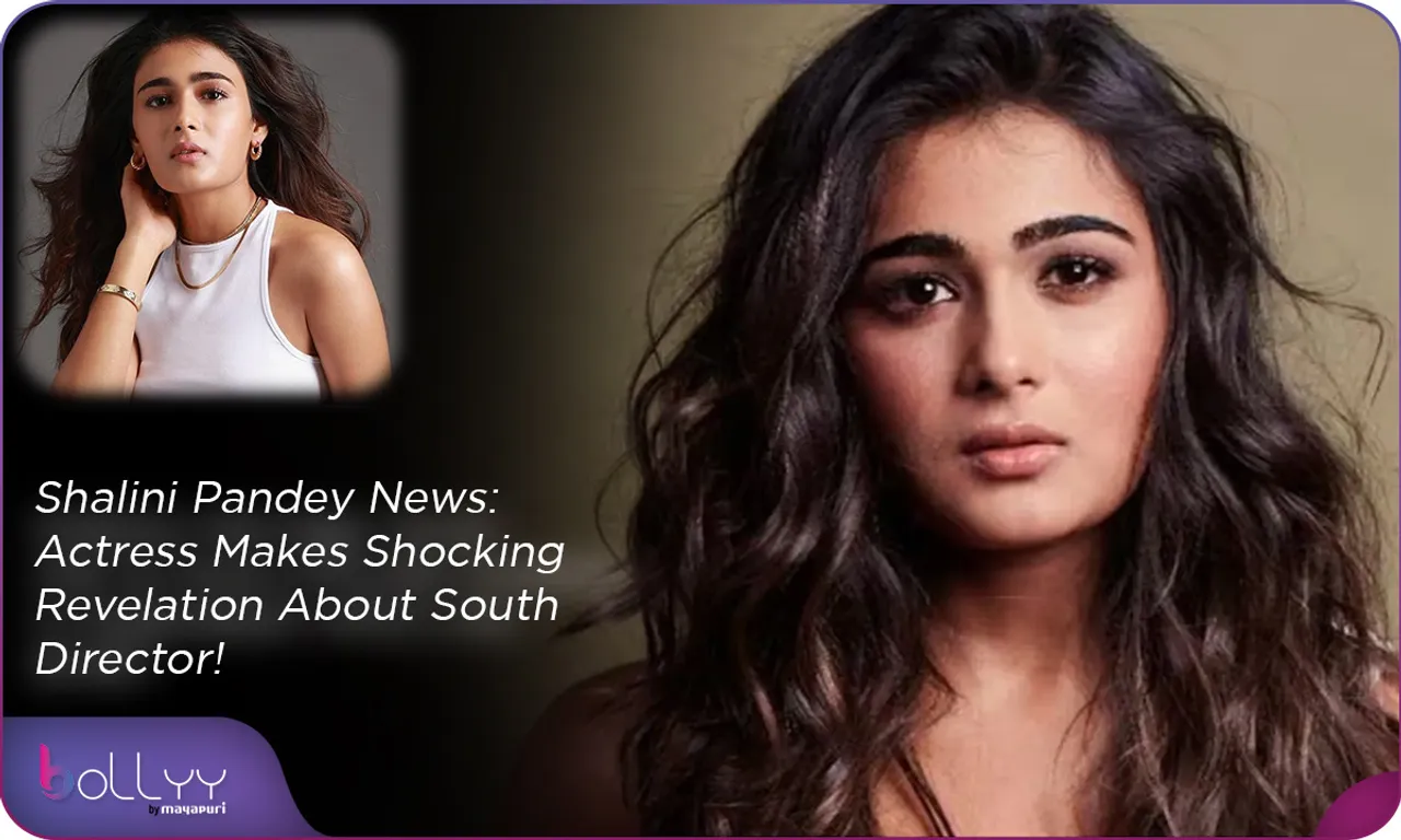 Shalini Pandey News Actress Makes Shocking Revelation About South Director!