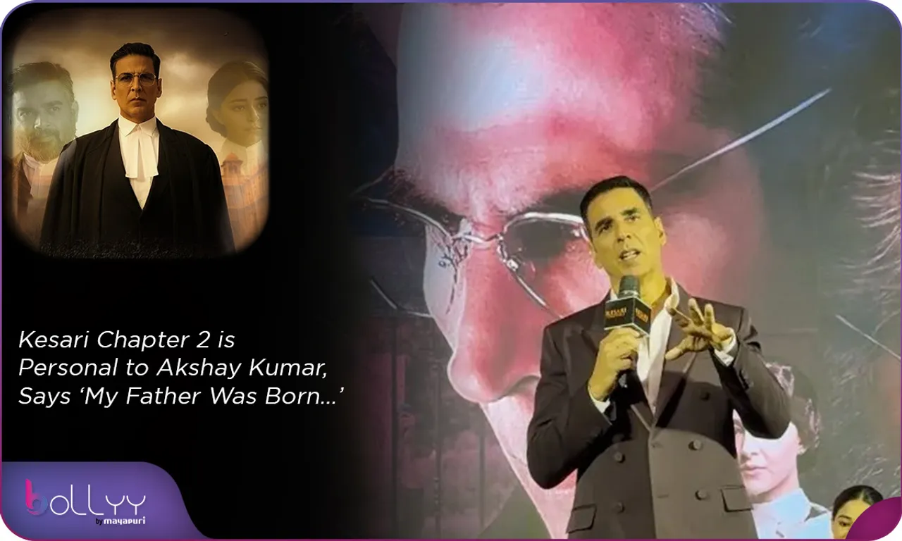Kesari Chapter 2 is Personal to Akshay Kumar, Says ‘My Father Was Born…’