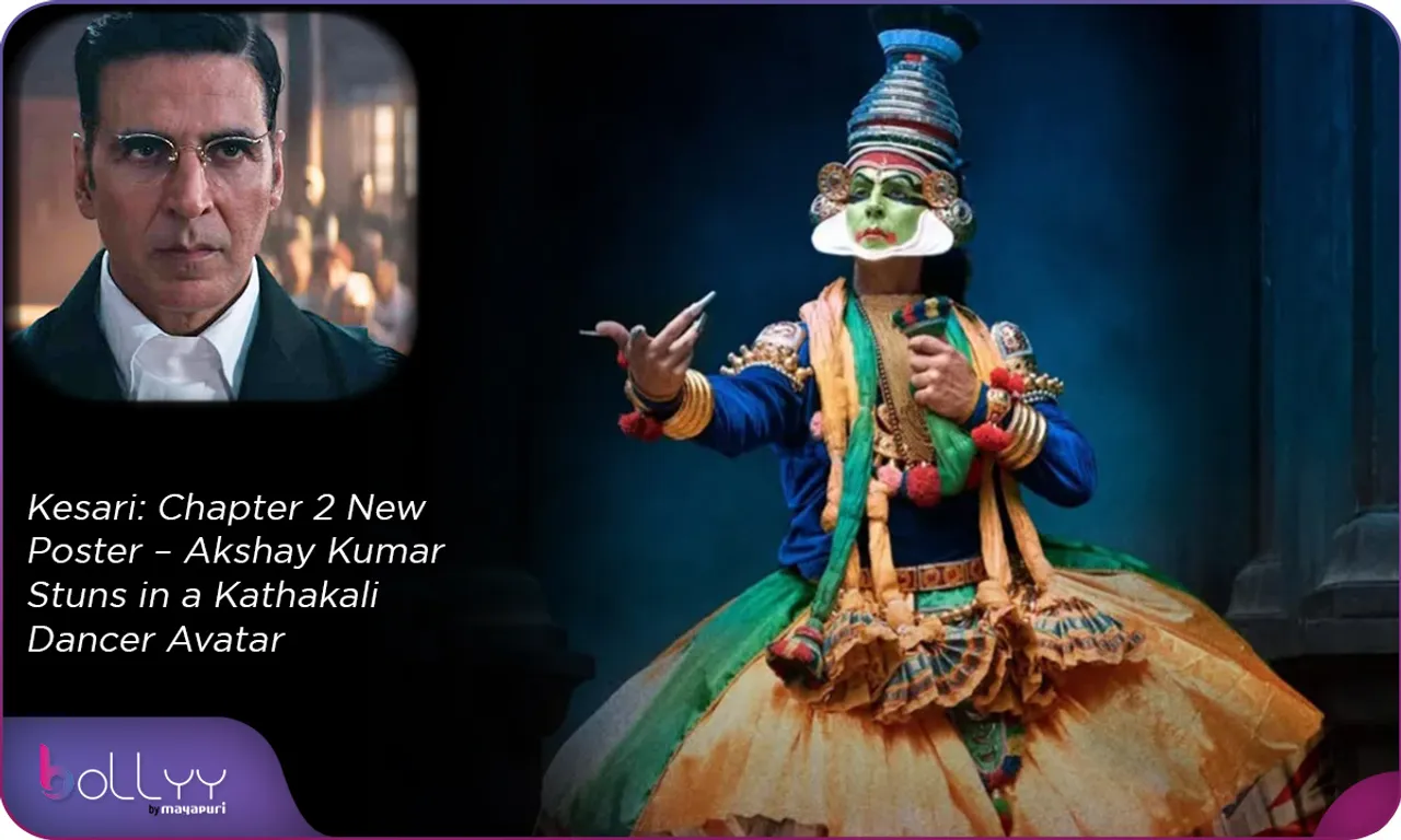 Kesari Chapter 2 New Poster – Akshay Kumar Stuns in a Kathakali Dancer Avatar