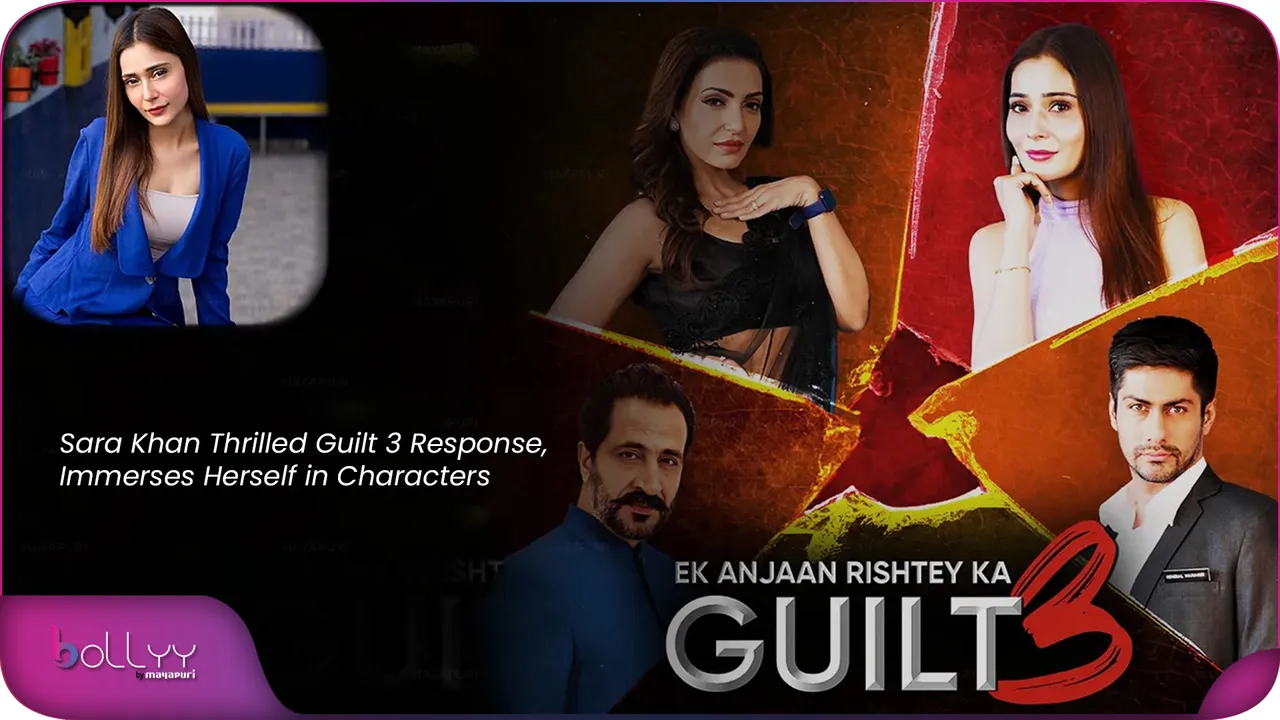 Sara Khan Thrilled Guilt 3 Response, Immerses Herself in Characters