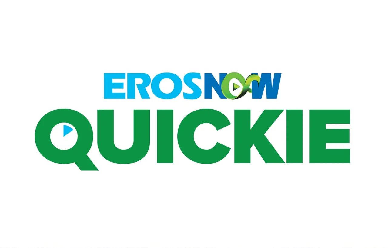 Eros Now Expands Its Content Strategy With The Launch Of Eros Now Quickie