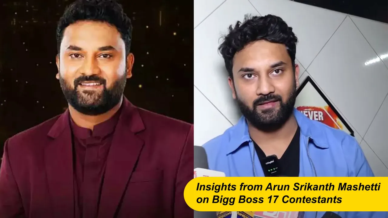 Insights from Arun Srikanth Mashetti on Bigg Boss 17 Contestants