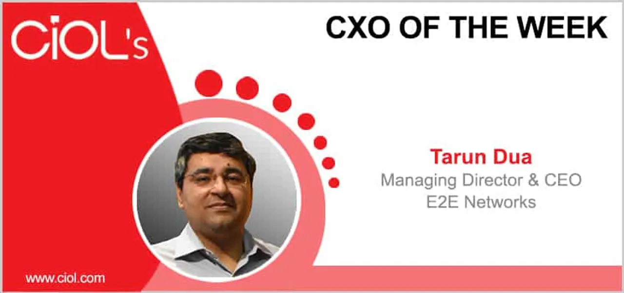 CxO of the Week - Tarun Dua, Managing Director and CEO, E2E Networks