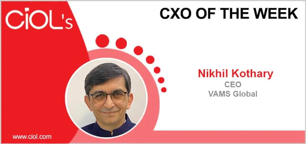 CxO of the Week: Nikhil Kothary, CEO, VAMS Global