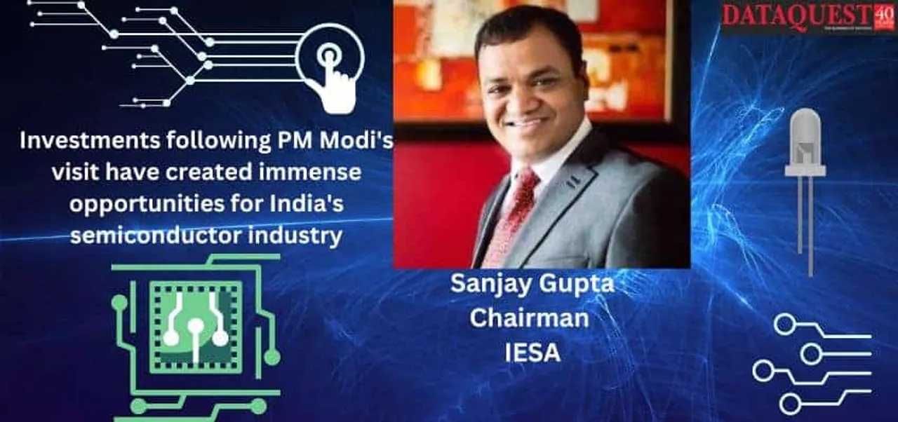 Investments following PM Modi's visit have created immense opportunities for India's semiconductor industry: Sanjay Gupta, Chairman, IESA