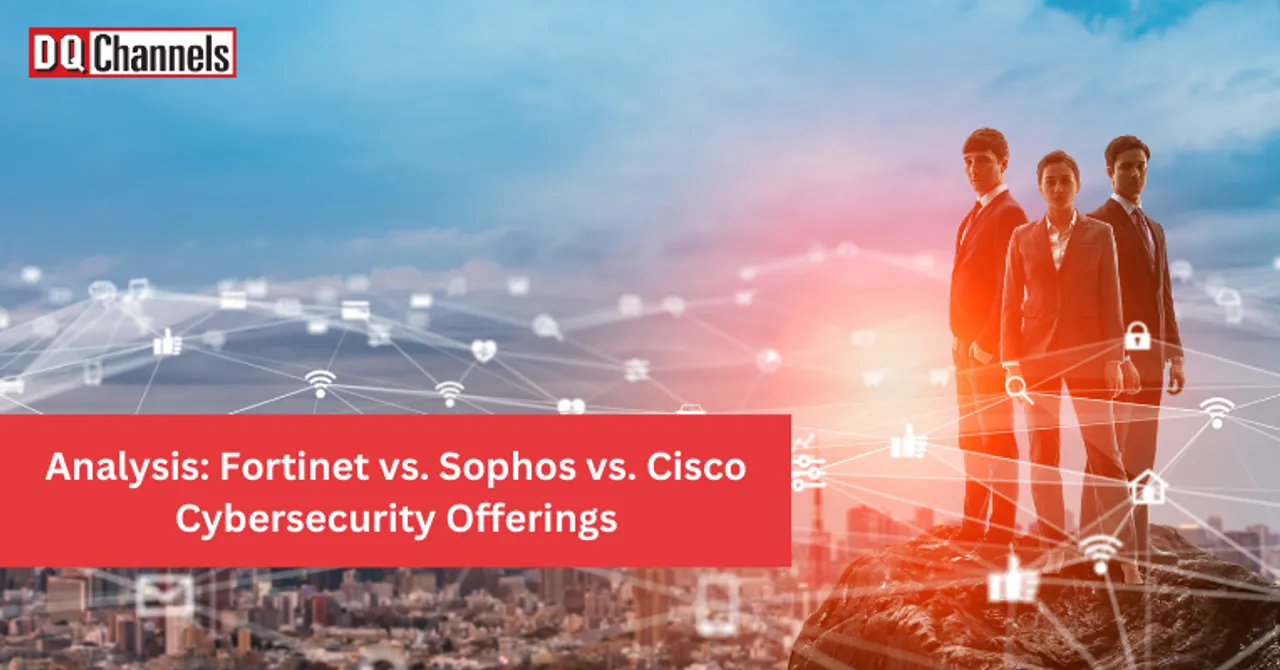 Analysis Fortinet vs. Sophos vs. Cisco Cybersecurity Offerings