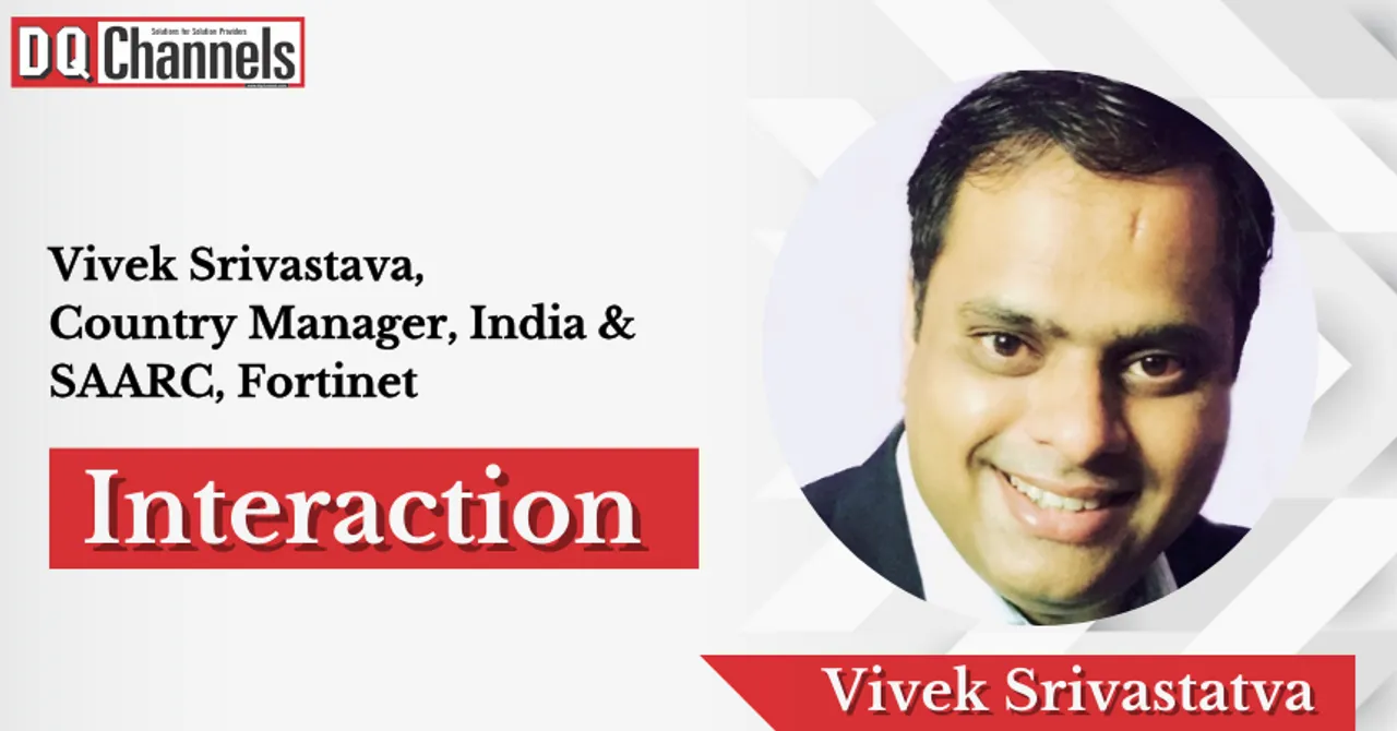 Interaction-Vivek Srivastava, Country Manager, India & SAARC, Fortinet