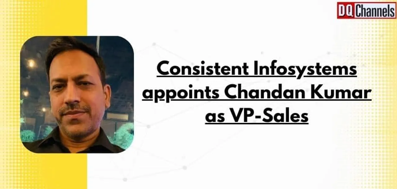 Consistent Infosystems appoints Chandan Kumar as VP-Sales
