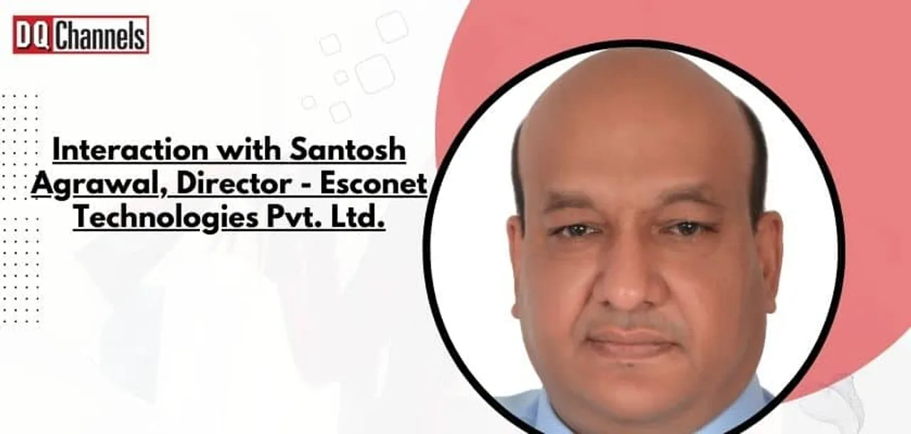 Interaction with Santosh Agrawal, Director, Esconet Technologies