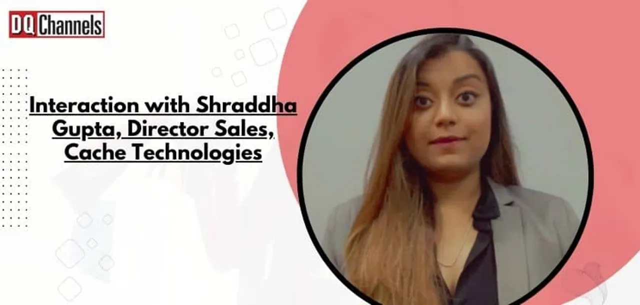 Interaction with Shraddha Gupta Director Sales Cache Technologies