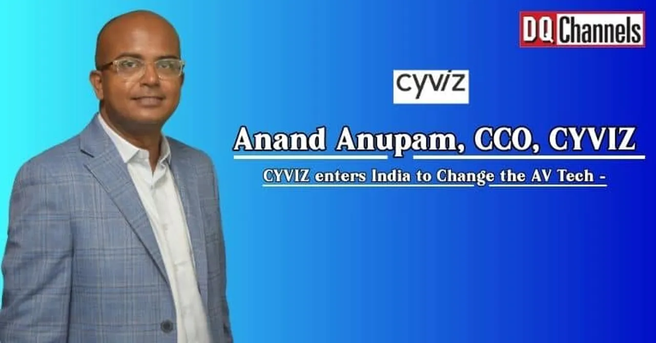 Cyviz enters India to Change the AV Tech - Anand Anupam, CCO, Cyviz