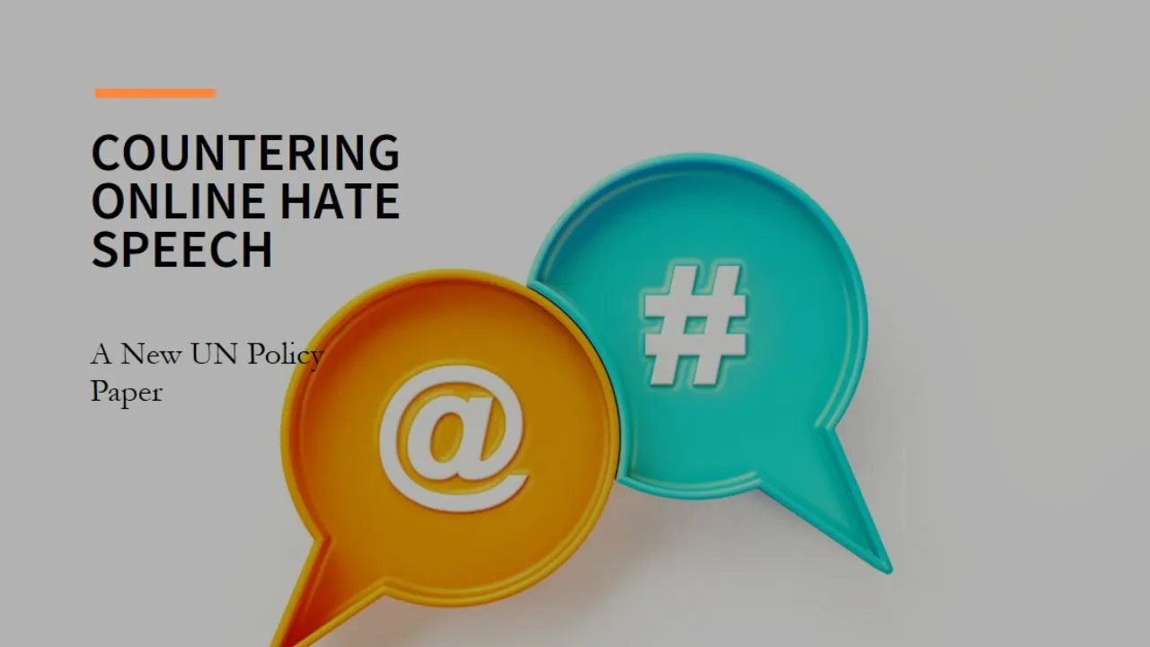 NEW UN POLICY PAPER LAUNCHED ON COUNTERING AND ADDRESSING ONLINE HATE SPEECH.