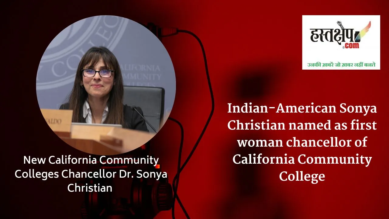 भारतीय मूल की सोन्या क्रिश्चियन कैलिफोर्निया कम्युनिटी कॉलेजों की पहली महिला चांसलर नियुक्त