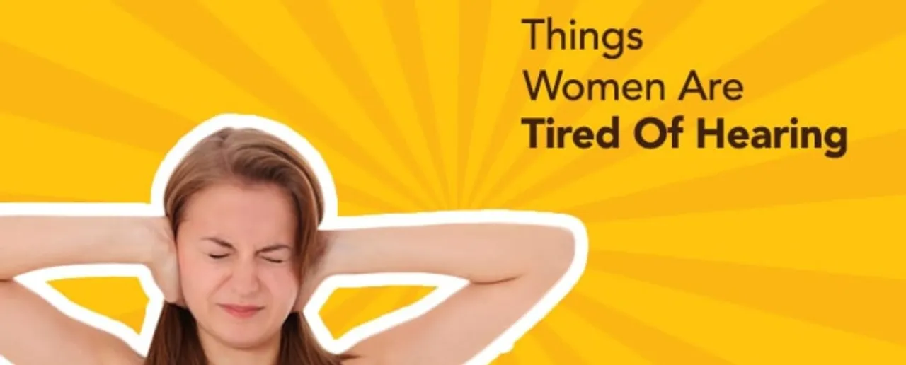 things woman are tired of hearing