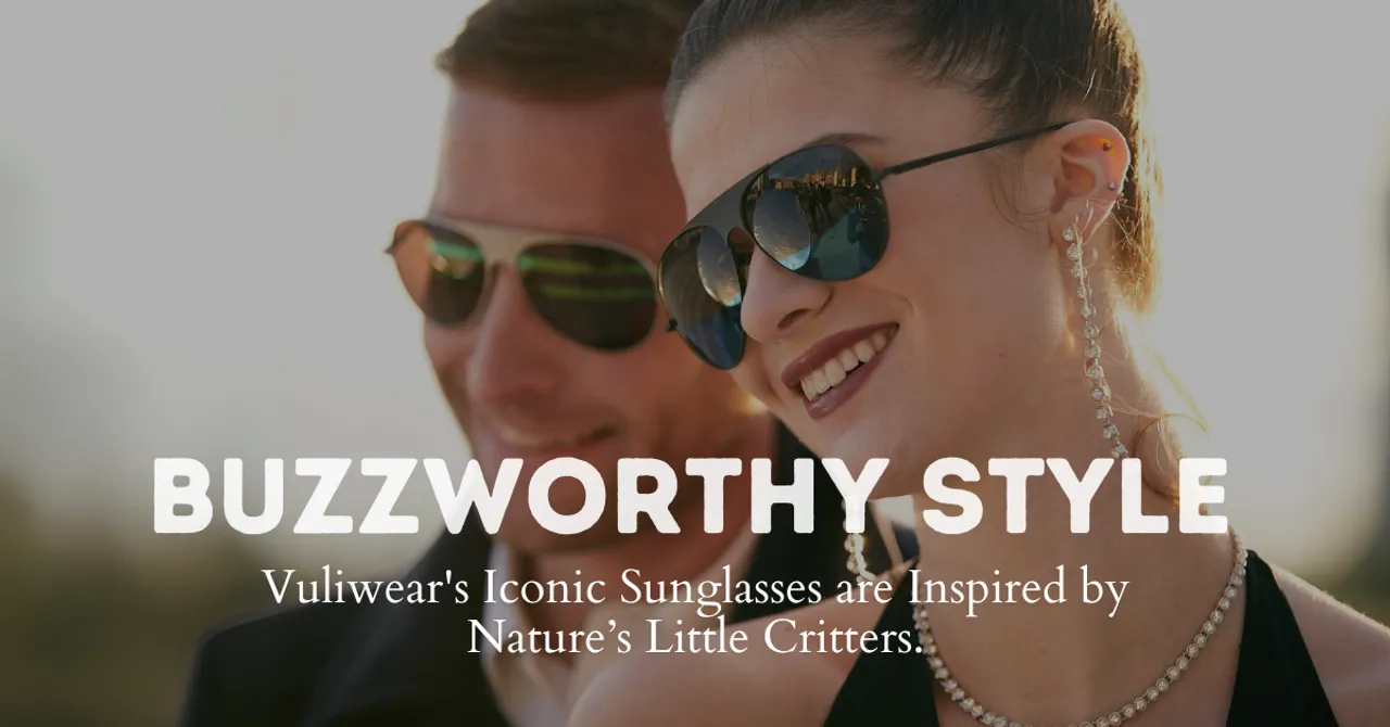 Buzzworthy Style: Vuliwear's Iconic Sunglasses are Inspired by Nature’s Little Critters