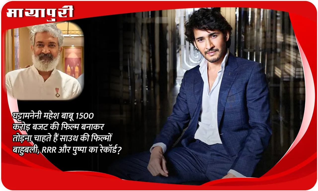 घट्टामनेनी महेश बाबू 1500 करोड़ बजट की फिल्म बनाकर तोड़ना चाहते हैं साउथ की फिल्मों बाहुबली, RRR और पुष्पा का रेकॉर्ड