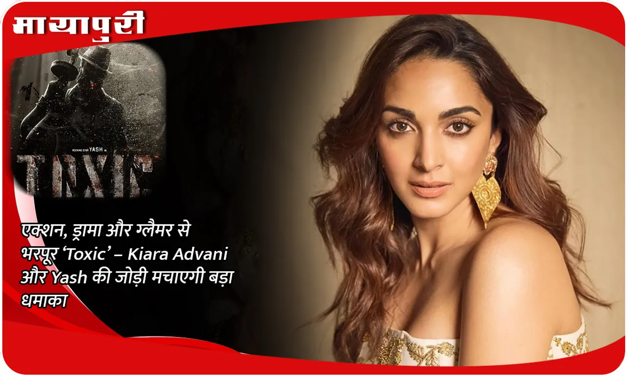 एक्शन, ड्रामा और ग्लैमर से भरपूर ‘Toxic’ – Kiara Advani और Yash की जोड़ी मचाएगी बड़ा धमाका