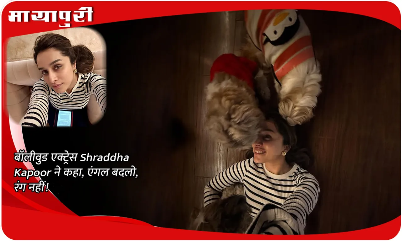 बॉलीवुड एक्ट्रेस Shraddha Kapoor ने कहा, एंगल बदलो,  रंग नहीं!