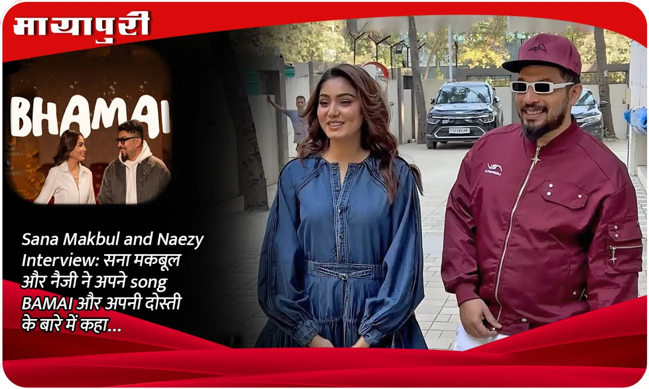 Sana Makbul and Naezy Interview सना मकबूल और नैजी ने अपने song BAMAI और अपनी दोस्ती के बारे में कहा...