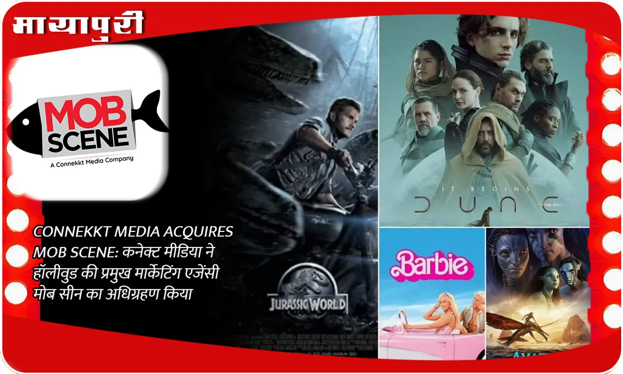CONNEKKT MEDIA ACQUIRES MOB SCENE कनेक्ट मीडिया ने हॉलीवुड की प्रमुख मार्केटिंग एजेंसी मोब सीन का अधिग्रहण किया