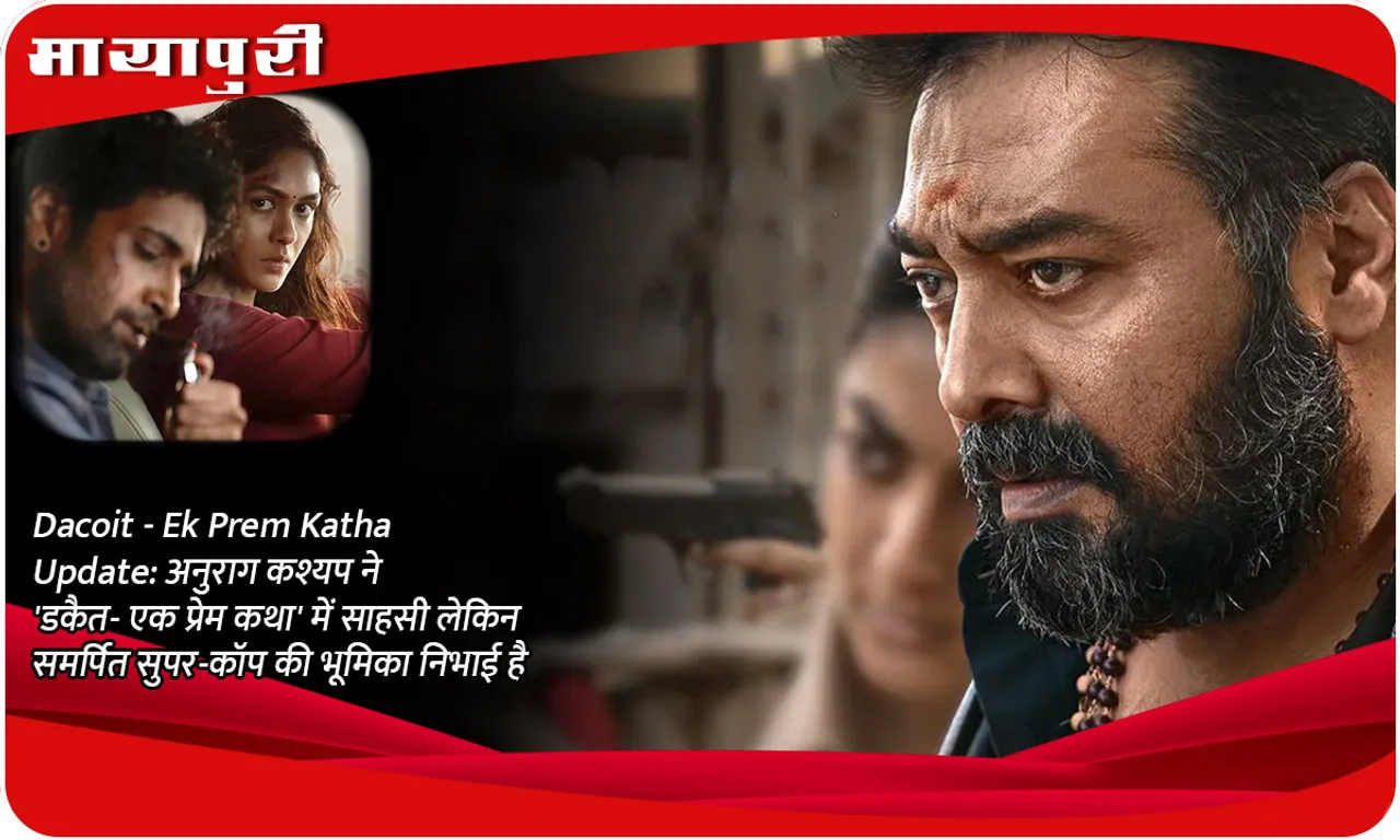 Dacoit - Ek Prem Katha Update अनुराग कश्यप ने 'डकैत- एक प्रेम कथा' में साहसी लेकिन समर्पित सुपर-कॉप की भूमिका निभाई है