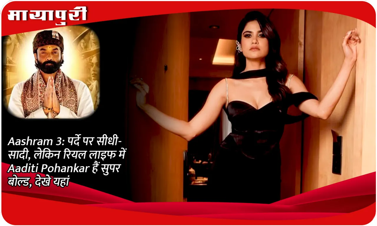 Aashram 3: Simple on screen, but in real life Aaditi Pohankar is super bold, see here