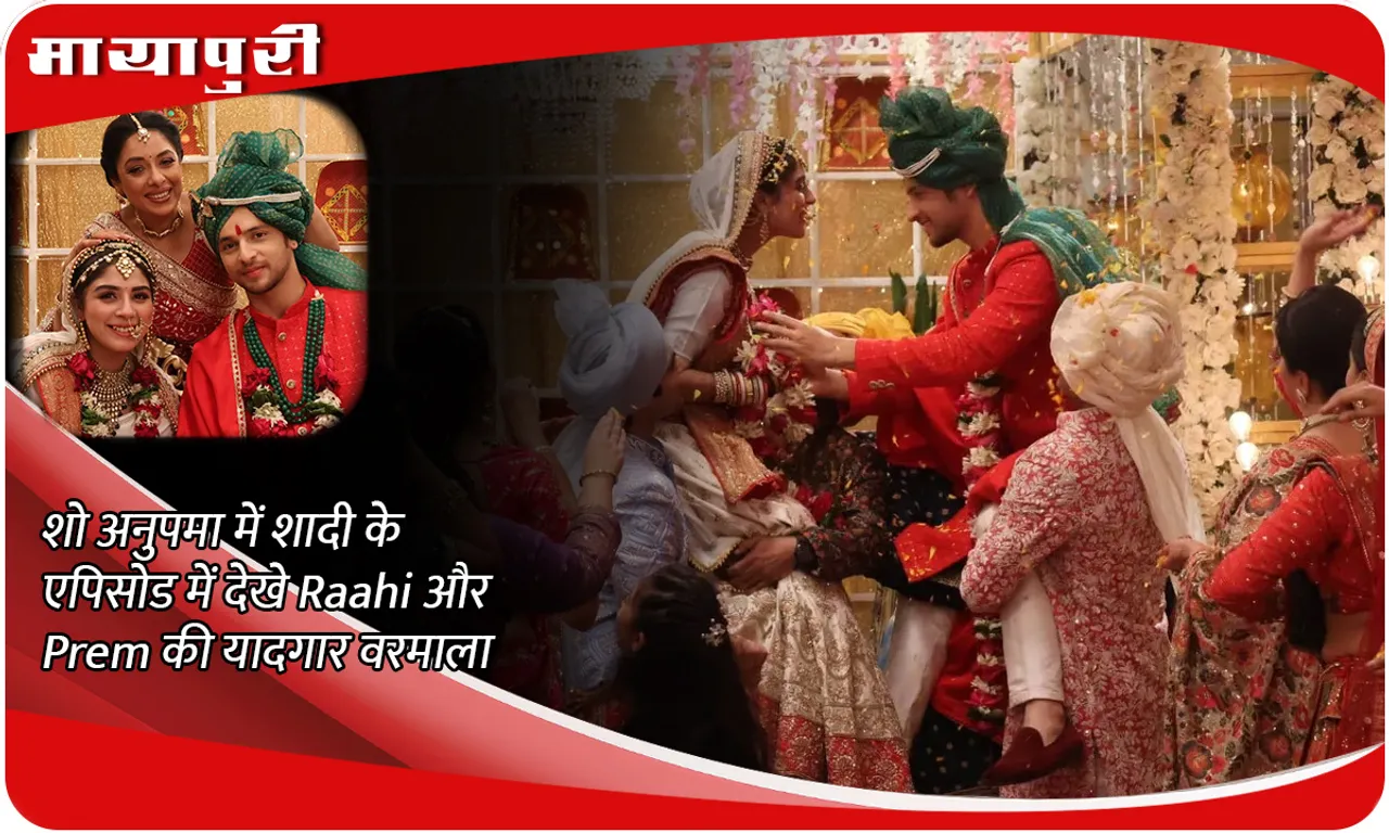 Anupamaa Episode Update शो अनुपमा में शादी के एपिसोड में देखे Raahi और  Prem की यादगार वरमाला