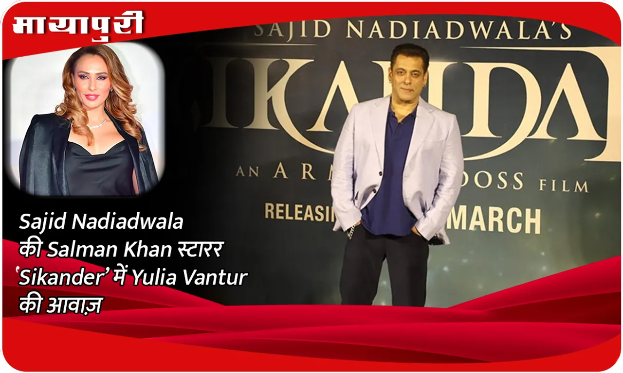 Sajid Nadiadwala की Salman Khan स्टारर ‘Sikander’ में Yulia Vantur की आवाज़