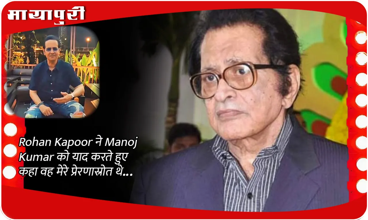 Rohan Kapoor ने Manoj Kumar को याद करते हुए कहा वह मेरे प्रेरणास्रोत थे...