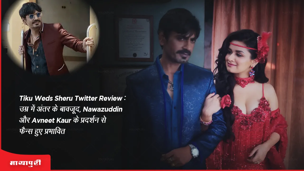 Tiku Weds Sheru Twitter review Despite age difference Nawazuddin and Avneet Kaur's performance impresses fans